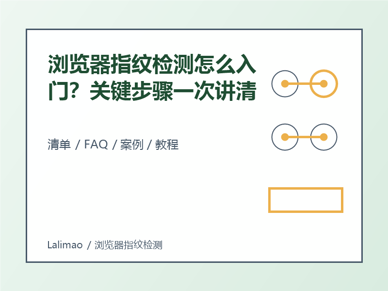 浏览器指纹检测怎么入门?关键步骤一次讲清